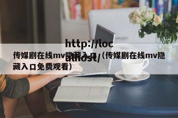 传媒剧在线mv隐藏入口(传媒剧在线mv隐藏入口免费观看)