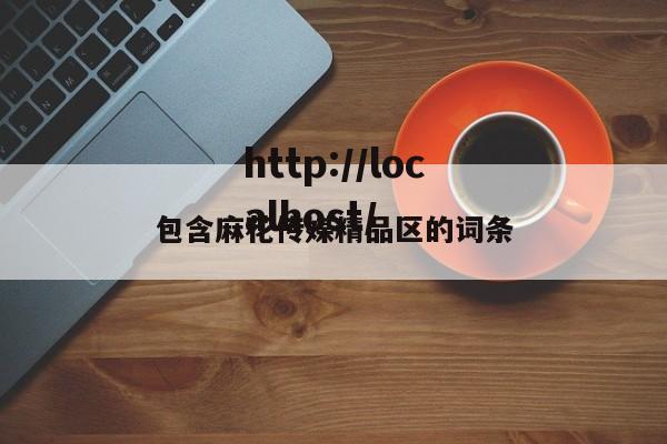 包含麻花传媒精品区的词条