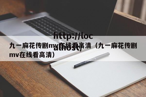九一麻花传剧mv在线看高清(九一麻花传剧mv在线看高清)